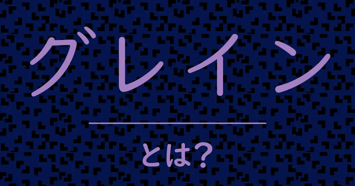 グレインとは？毒舌で解説！