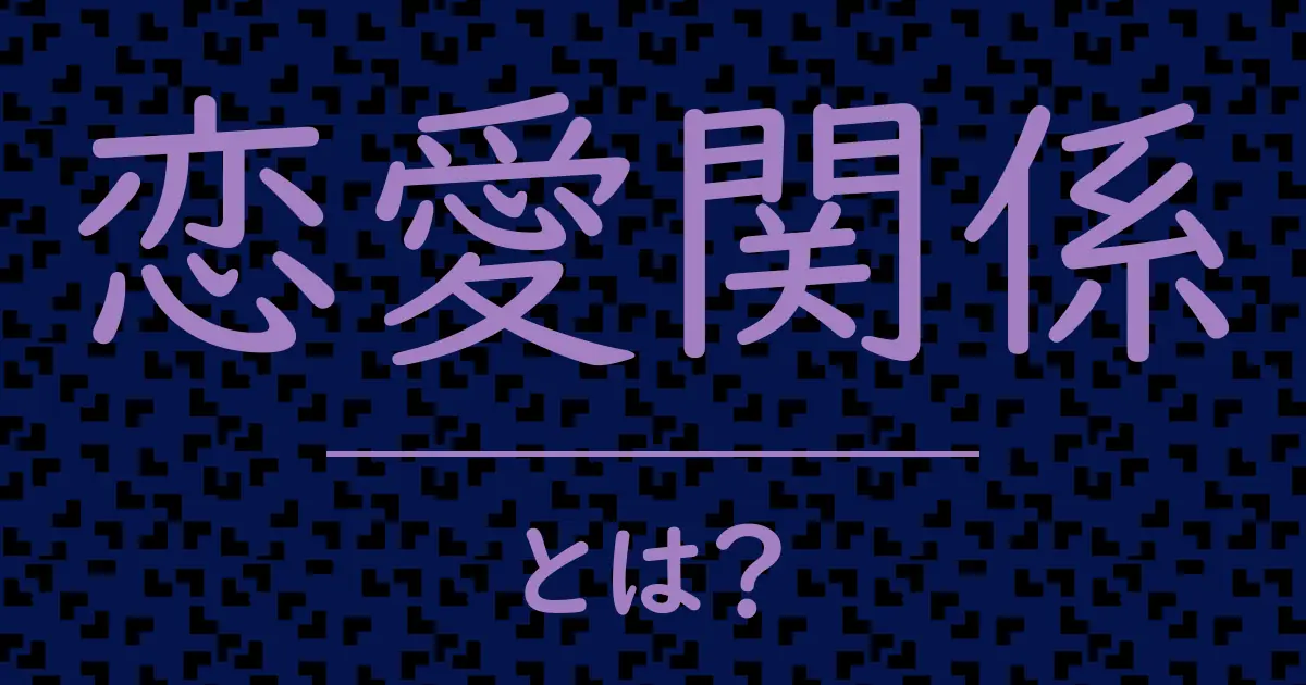 恋愛関係とは？毒舌で解説！