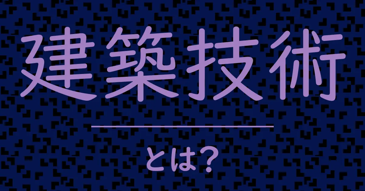建築技術とは?毒舌で解説!