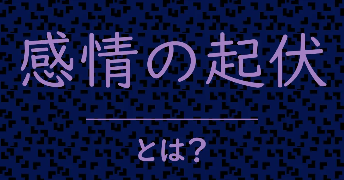 感情の起伏とは?毒舌で解説!