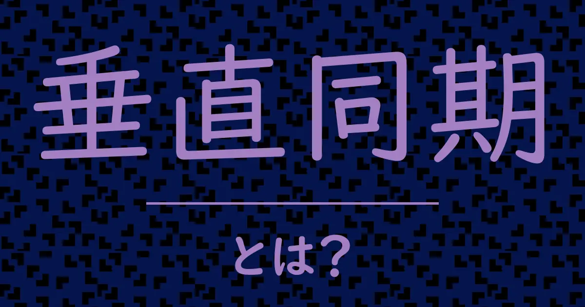 垂直同期とは?毒舌で解説!