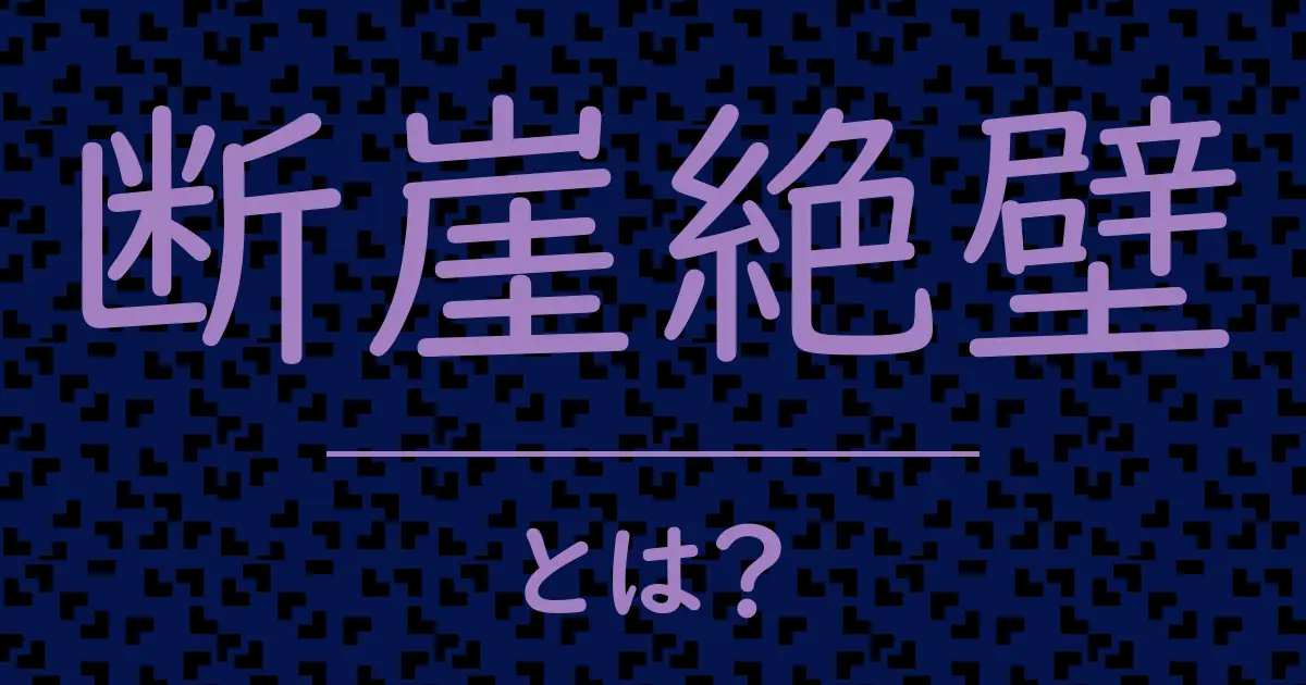 断崖絶壁とは?毒舌で解説!