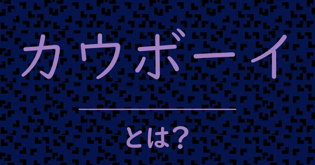 カウボーイとは?毒舌で解説!