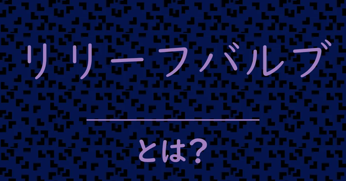 リリーフバルブとは？毒舌で解説！
