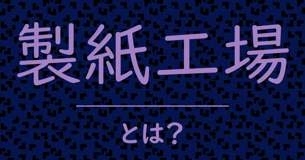 製紙工場とは?毒舌で解説!