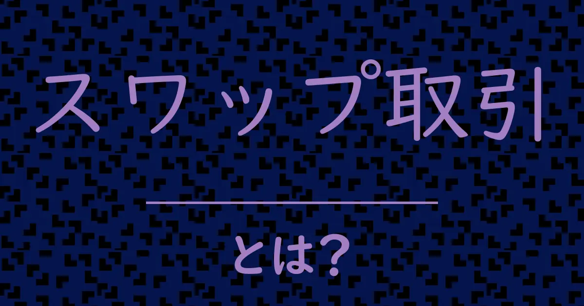 スワップ取引とは?毒舌で解説!