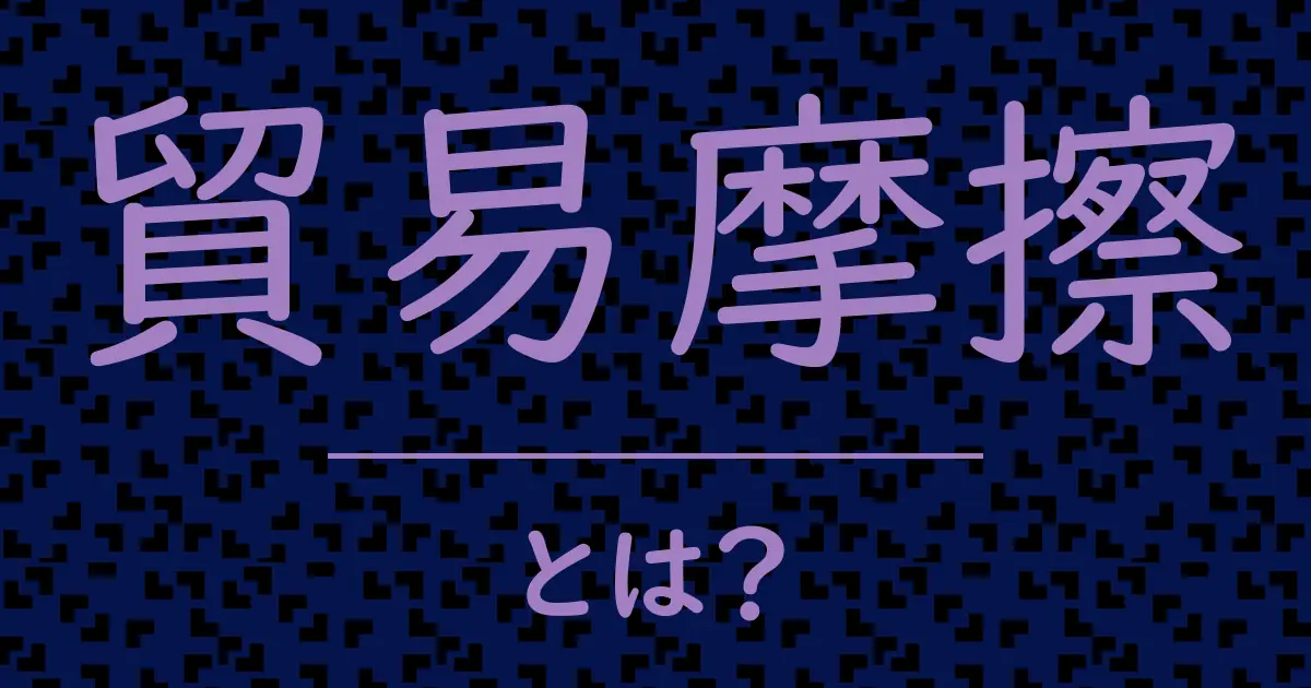 貿易摩擦とは?毒舌で解説!