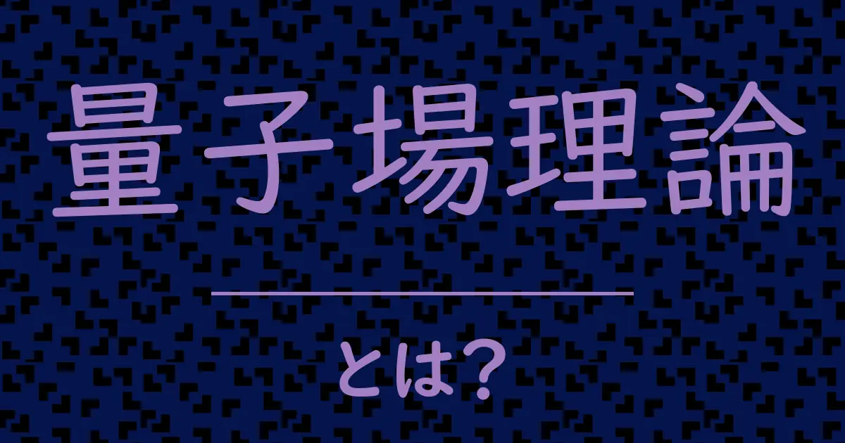 量子場理論とは?毒舌で解説!