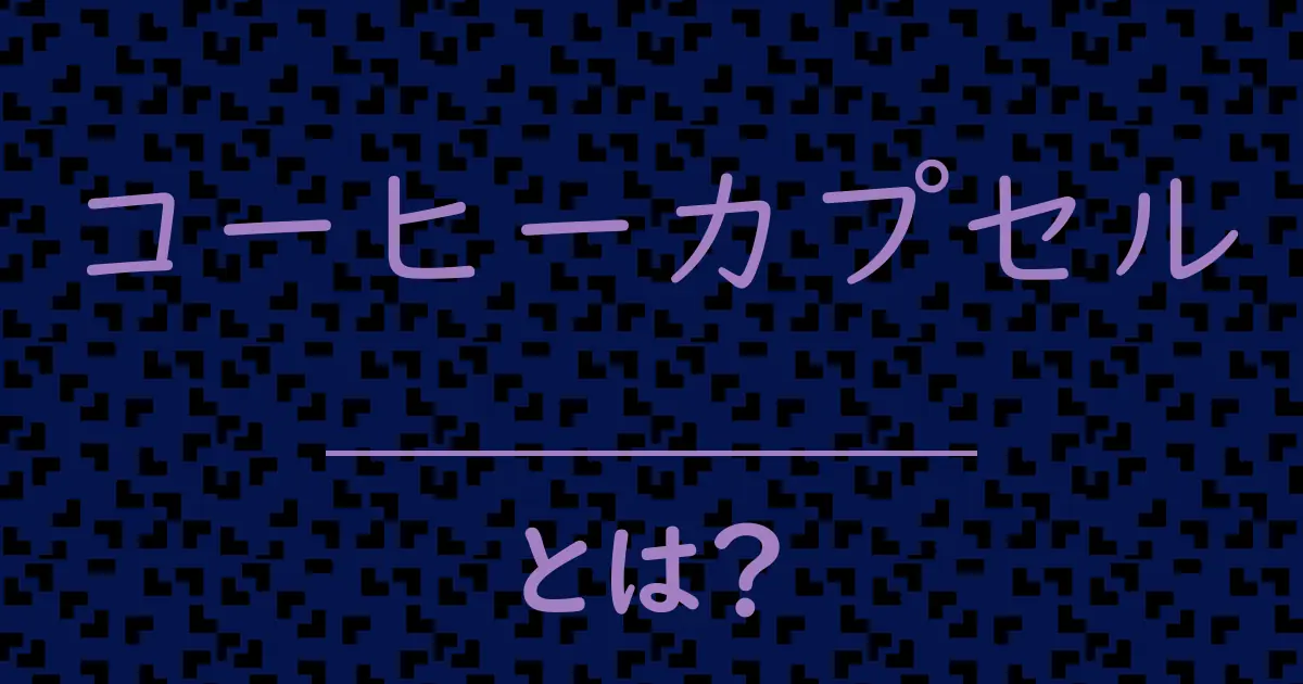 コーヒーカプセルとは?毒舌で解説!