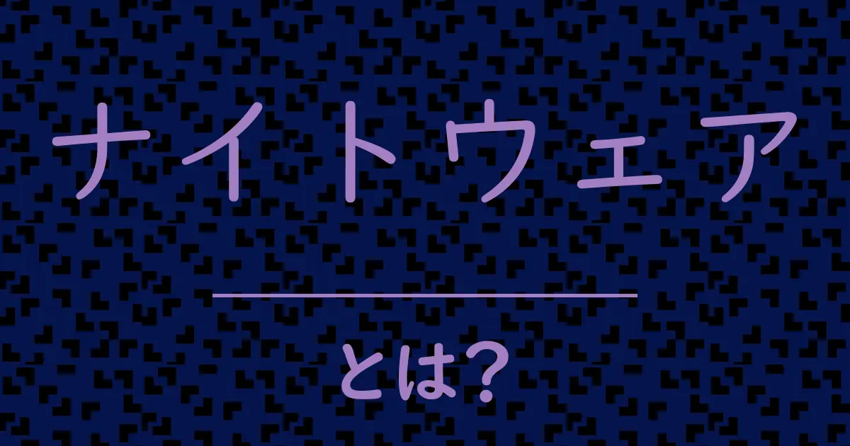 ナイトウェアとは?毒舌で解説!