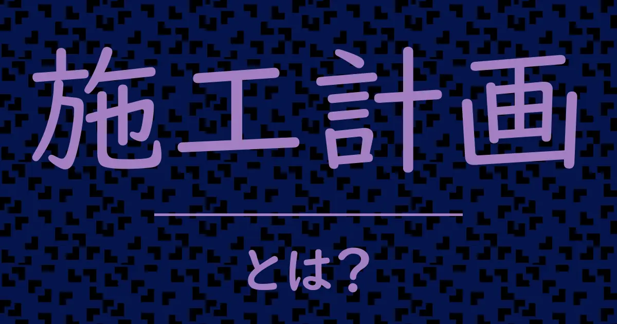 施工計画とは?毒舌で解説!