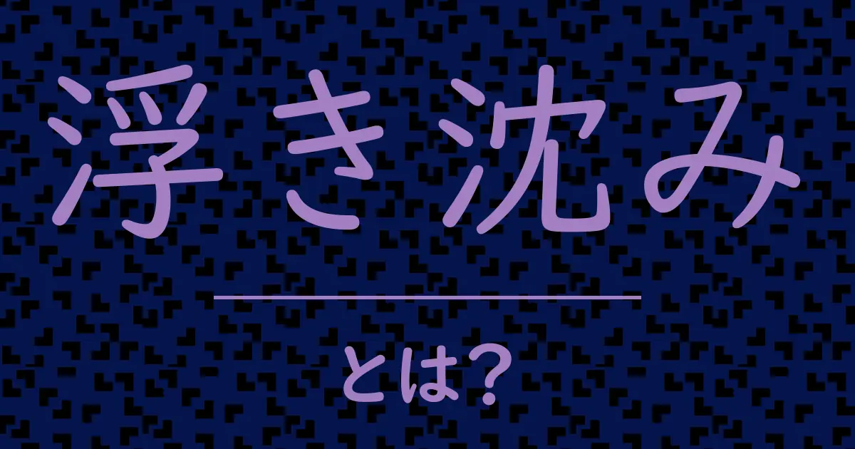 浮き沈みとは?毒舌で解説!