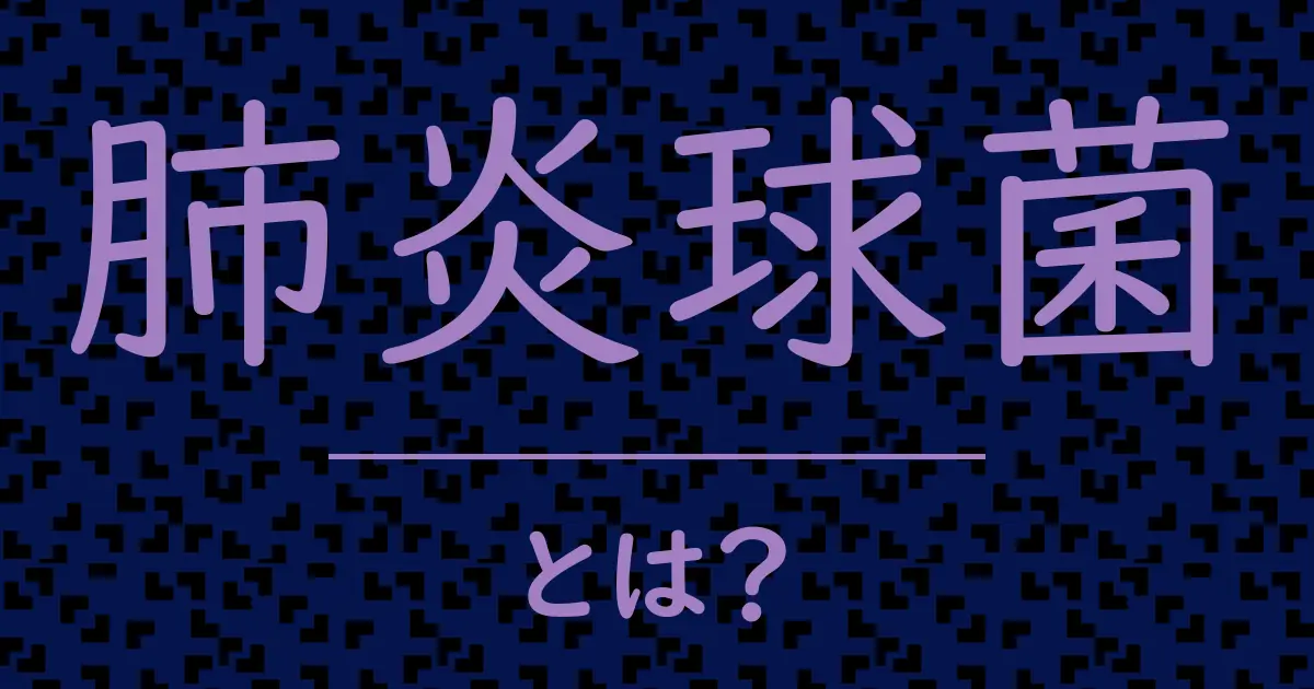 肺炎球菌とは?毒舌で解説!