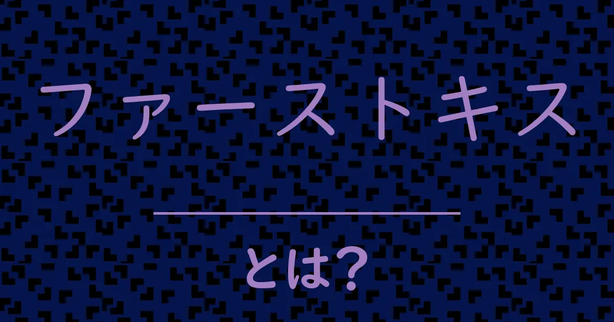 ファーストキスとは?毒舌で解説!