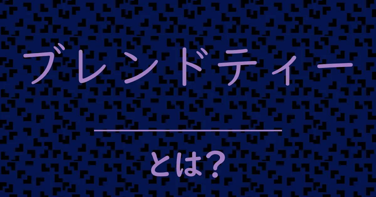 ブレンドティーとは?毒舌で解説!