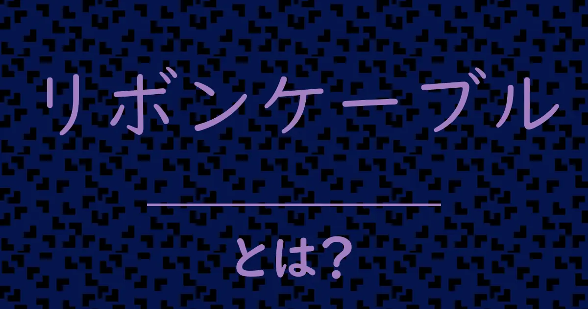 リボンケーブルとは？毒舌で解説！
