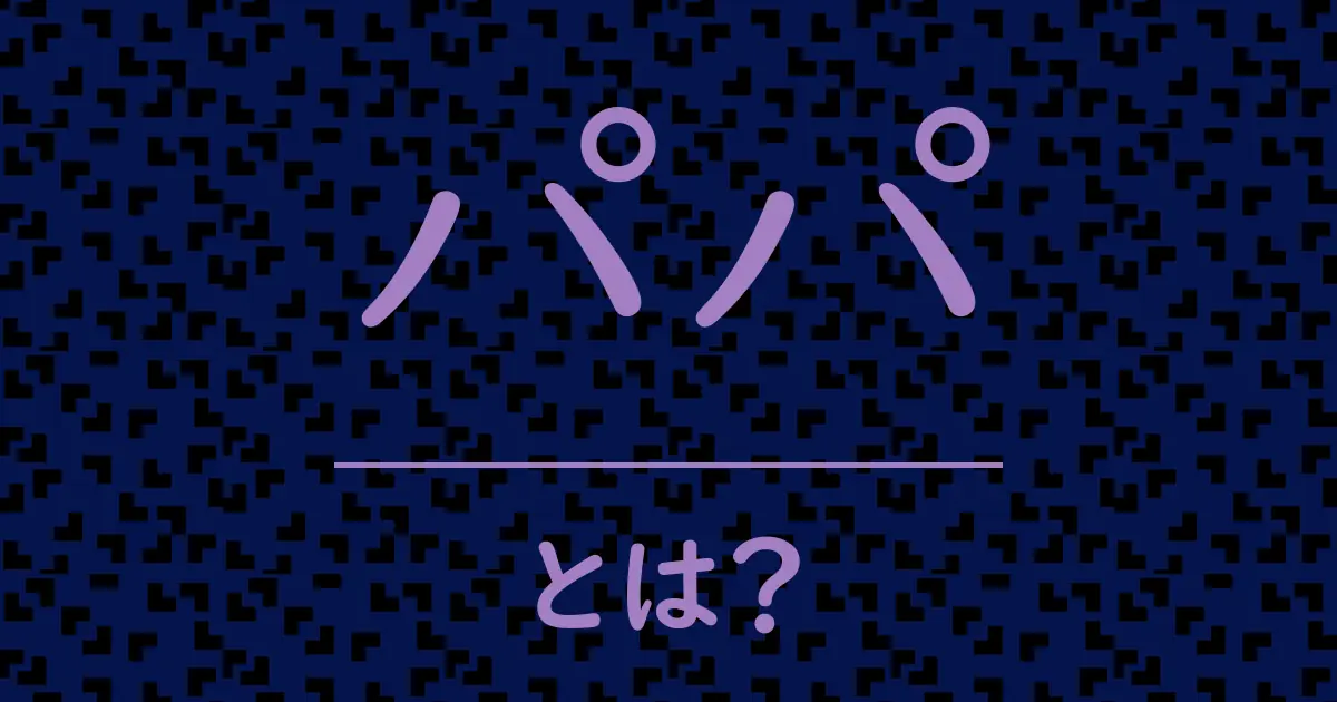 パパとは?毒舌で解説!