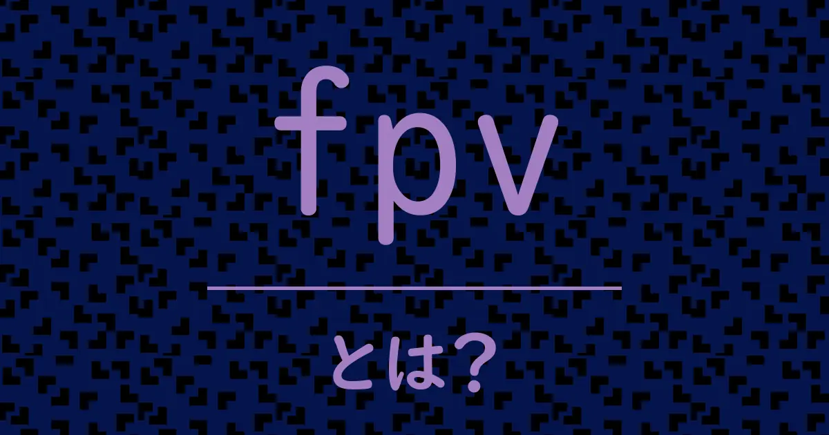 fpvとは?毒舌で解説!