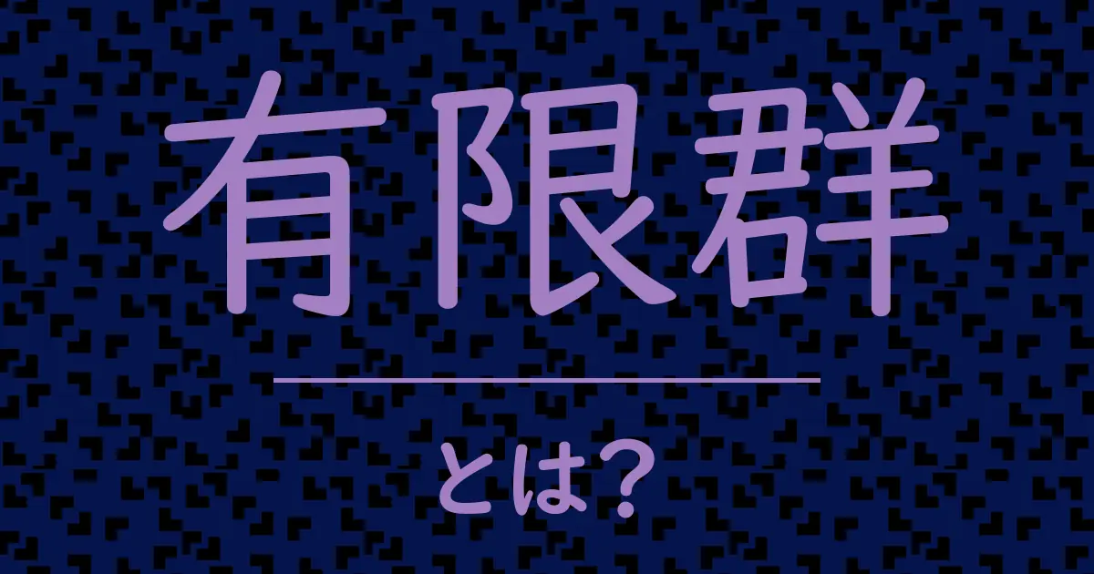 有限群とは?毒舌で解説!