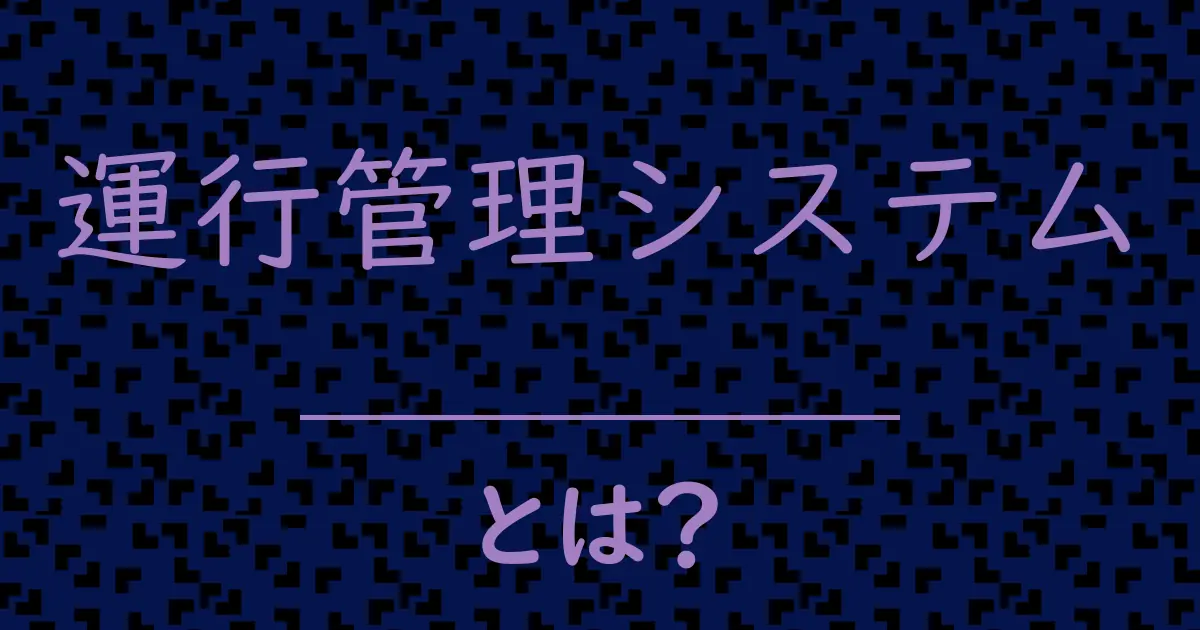 運行管理システムとは?毒舌で解説!