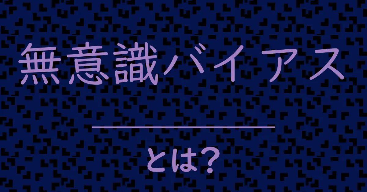 無意識バイアスとは?毒舌で解説!
