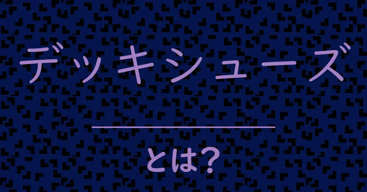 デッキシューズとは?毒舌で解説!