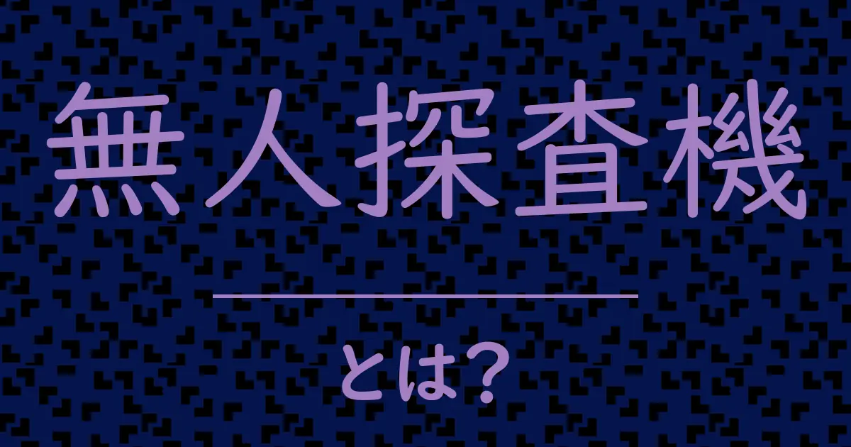 無人探査機とは?毒舌で解説!