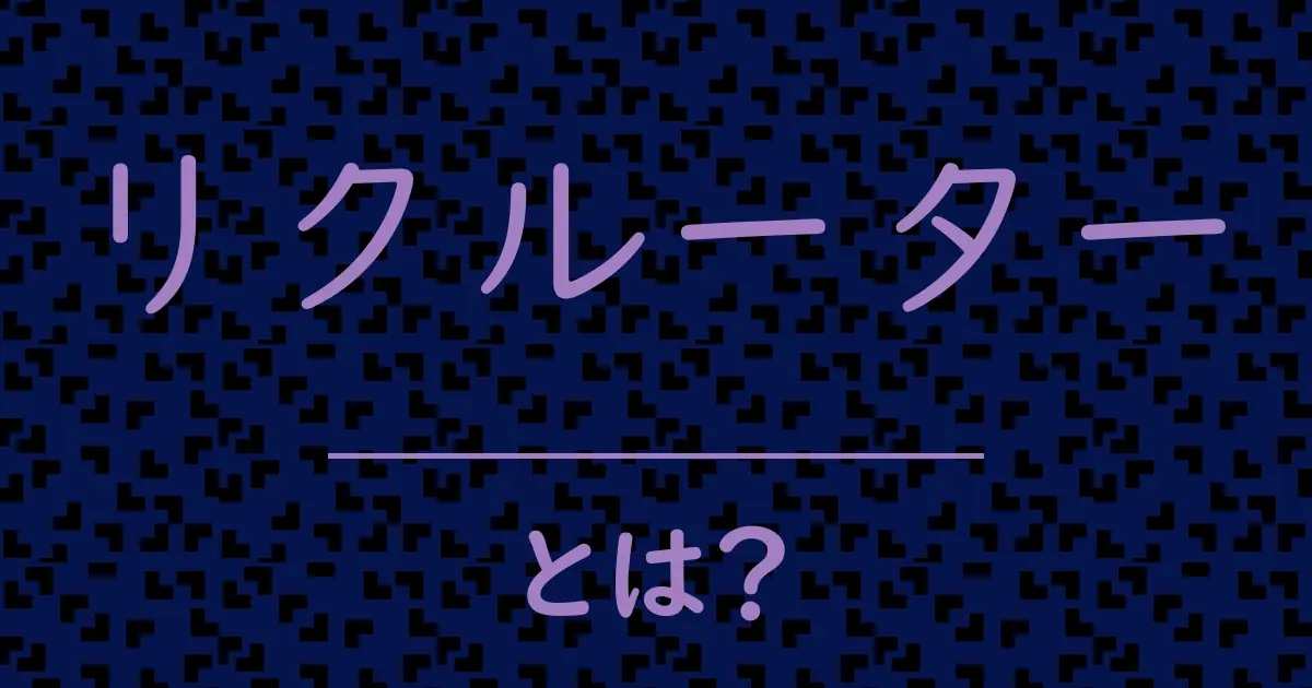 リクルーターとは？毒舌で解説！