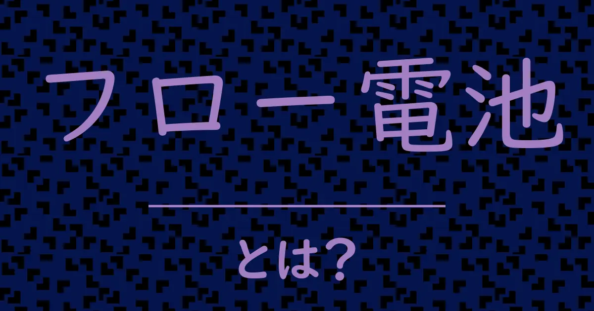 フロー電池とは？毒舌で解説！