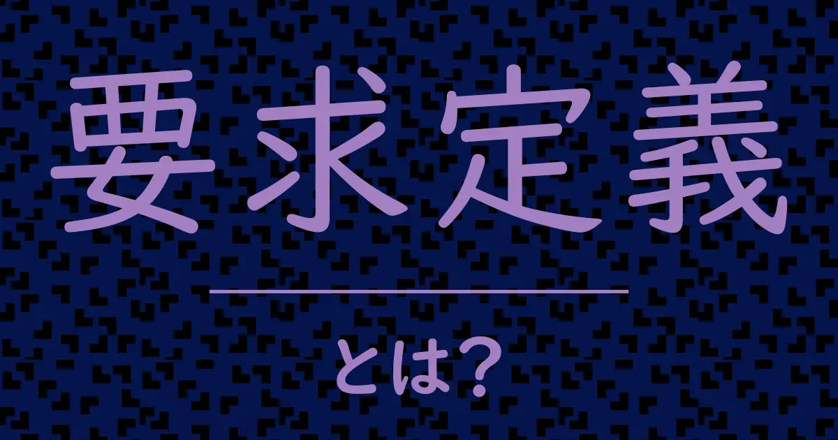 要求定義とは?毒舌で解説!