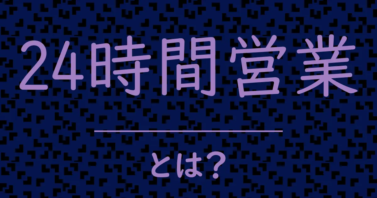 24時間営業とは？毒舌で解説！