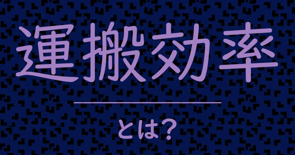 運搬効率とは?毒舌で解説!