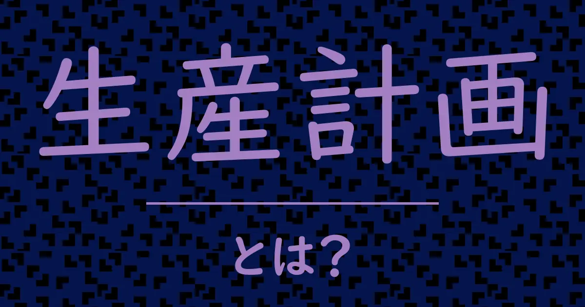 生産計画とは？毒舌で解説！