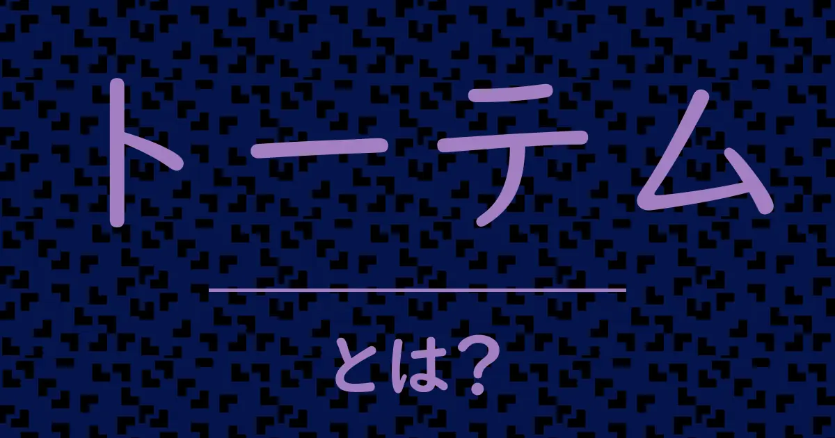 トーテムとは?毒舌で解説!