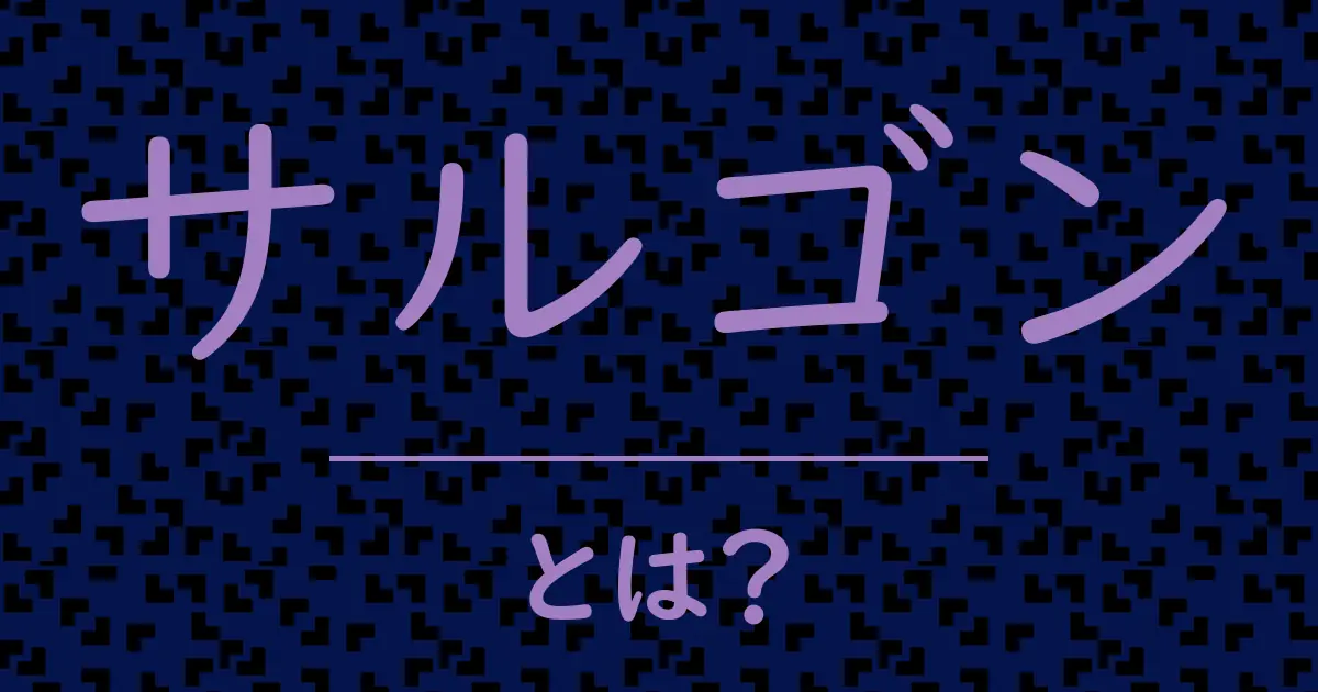 サルゴンとは?毒舌で解説!