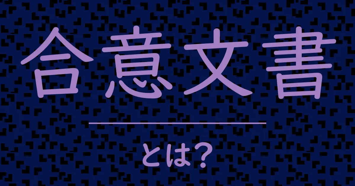 合意文書とは?毒舌で解説!