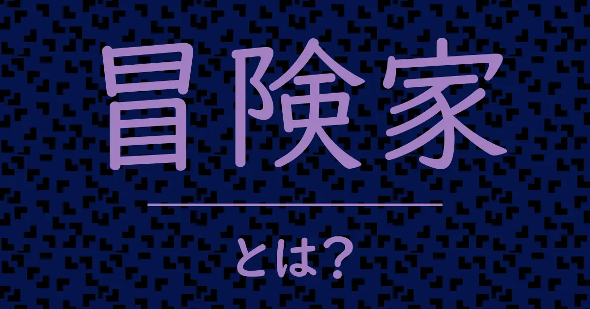 冒険家とは？毒舌で解説！