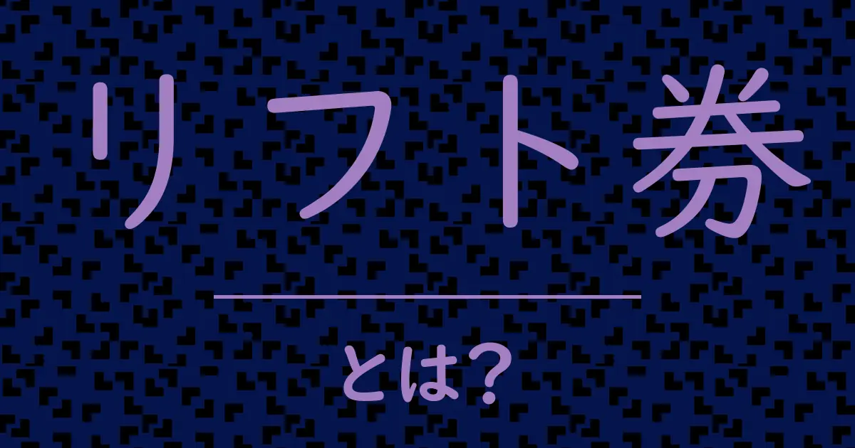 リフト券とは?毒舌で解説!