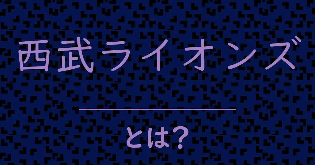 西武ライオンズとは?毒舌で解説!