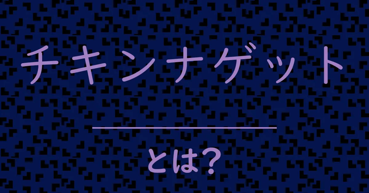 チキンナゲットとは?毒舌で解説!