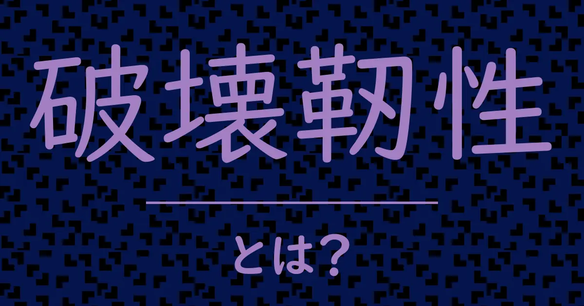 破壊靭性とは？毒舌で解説！
