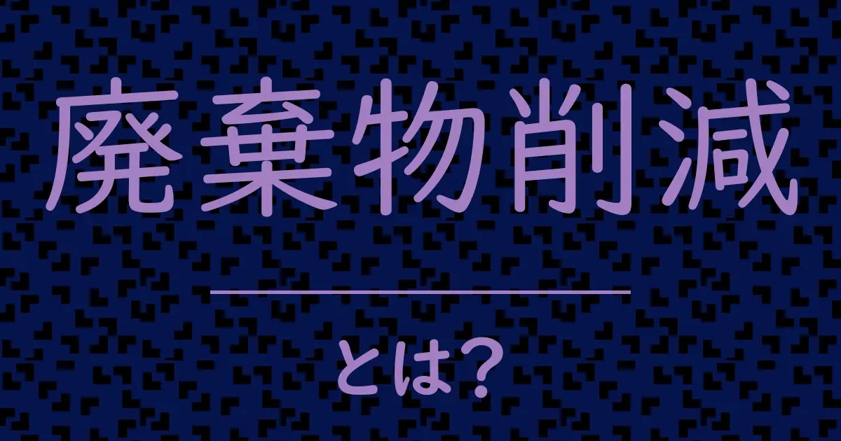 廃棄物削減とは?毒舌で解説!