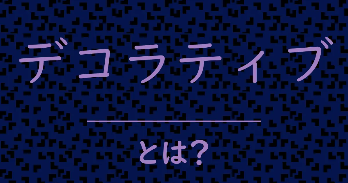 デコラティブとは?毒舌で解説!