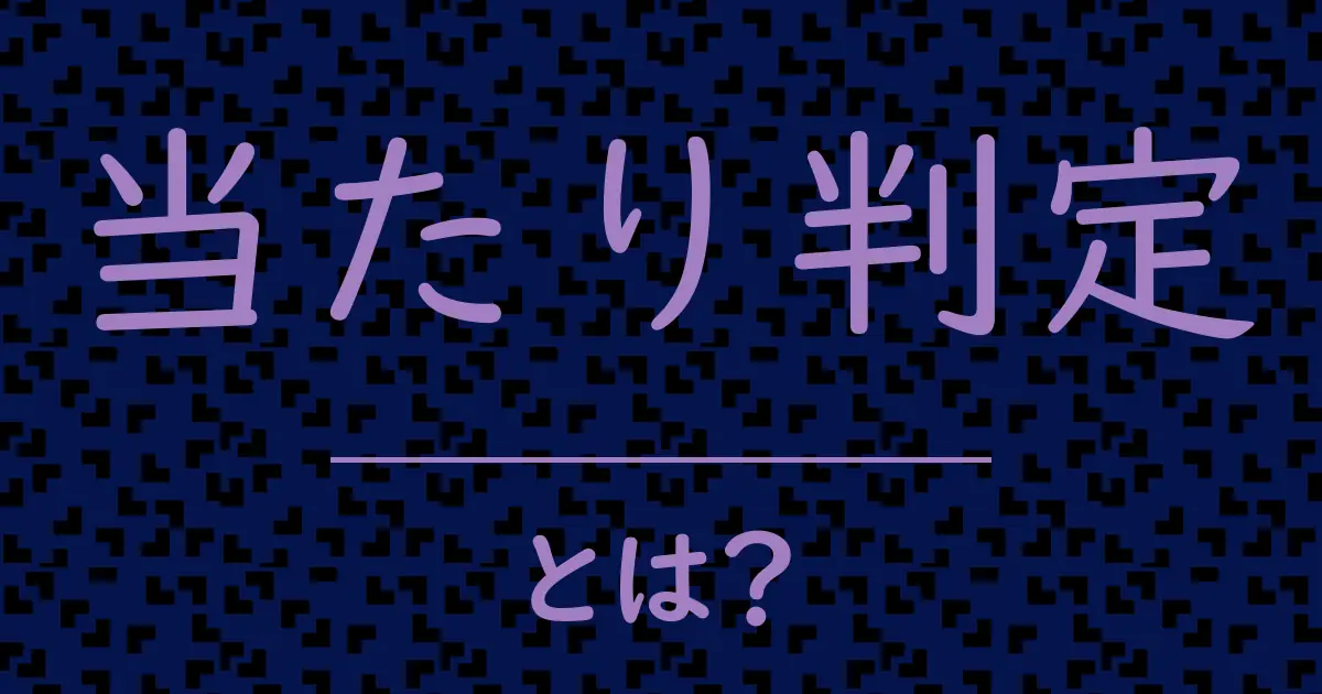 当たり判定とは?毒舌で解説!