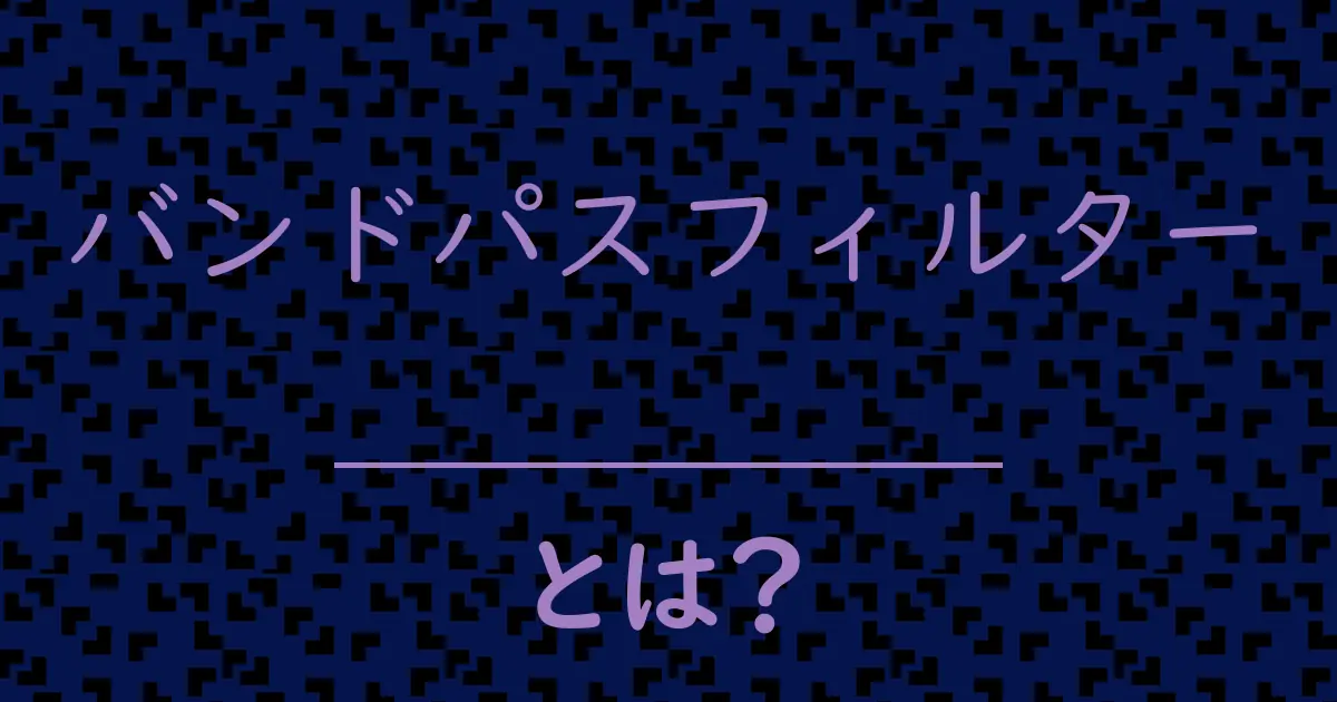 バンドパスフィルターとは?毒舌で解説!