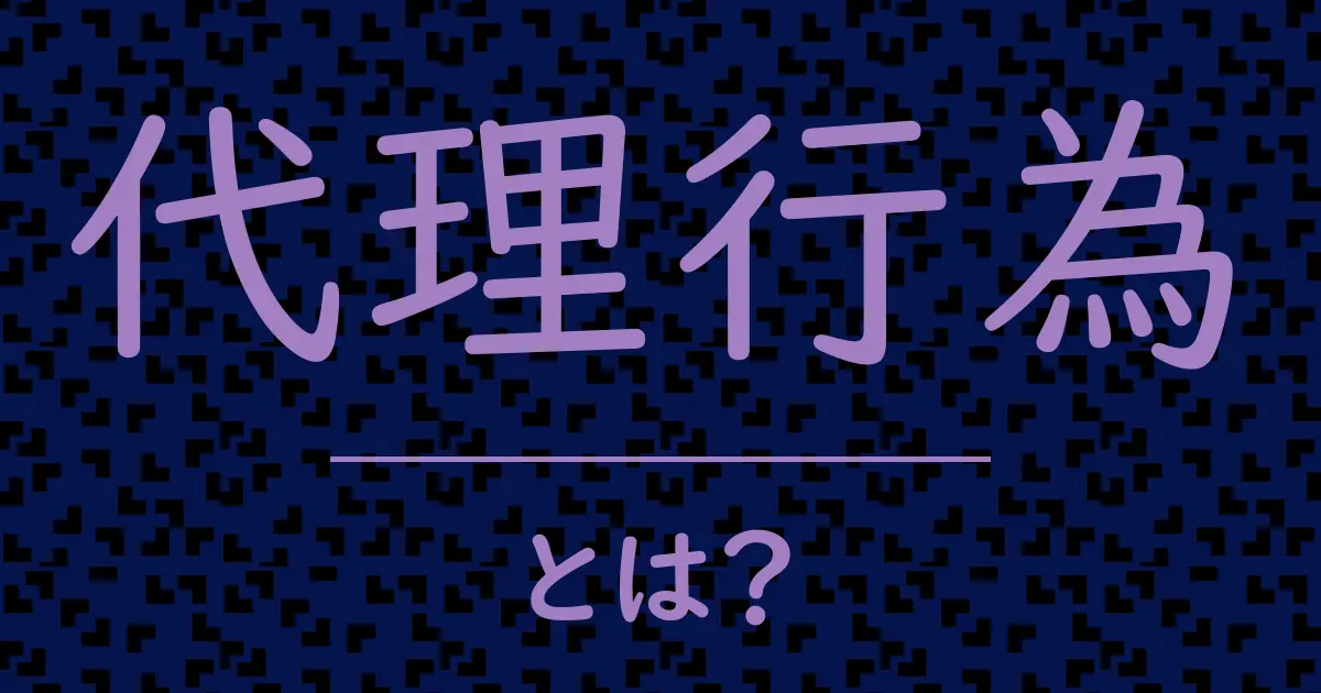 代理行為とは?毒舌で解説!