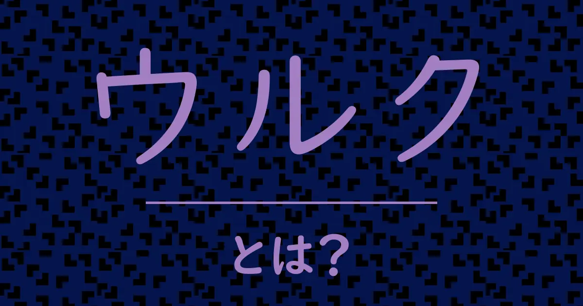 ウルクとは?毒舌で解説!