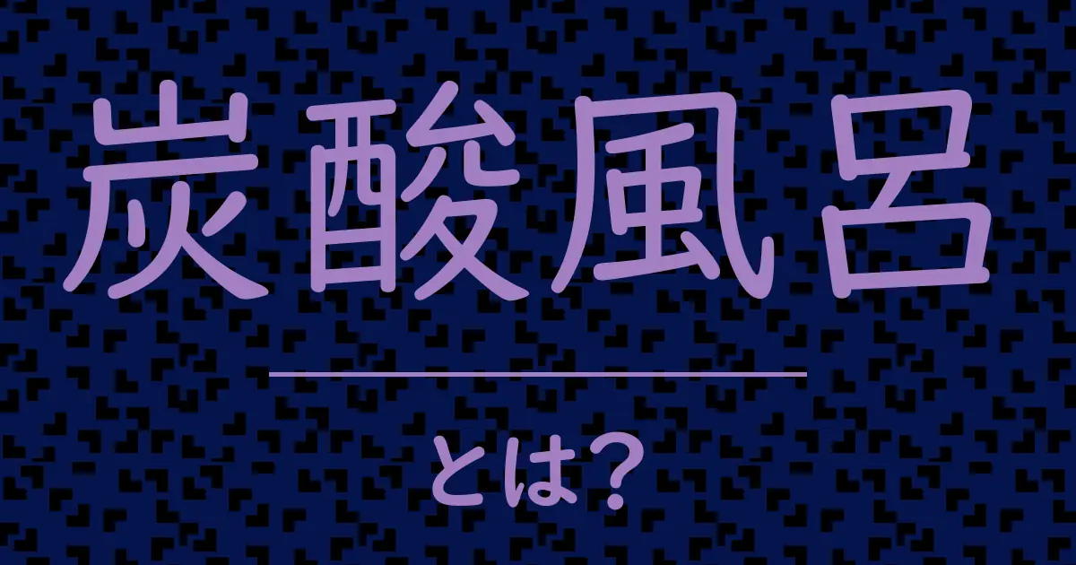 炭酸風呂とは?毒舌で解説!