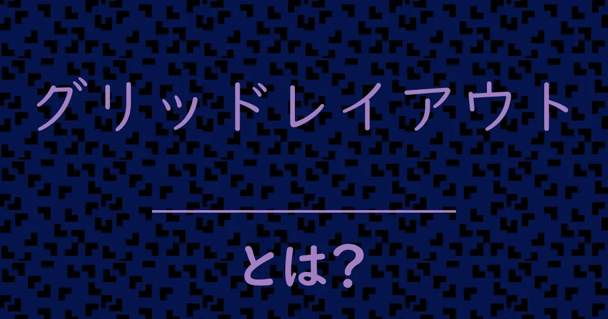 グリッドレイアウトとは?毒舌で解説!