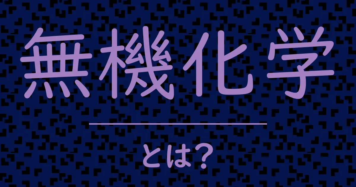 無機化学とは？毒舌で解説！